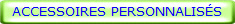 ACCESSOIRES PERSONNALIS�S